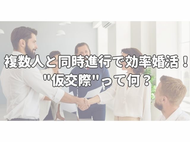 複数人と同時進行で効率婚活！”仮交際”って何？